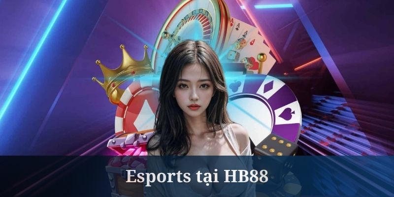 Esports tại HB88 đem đến dịch vụ cá cược sôi động